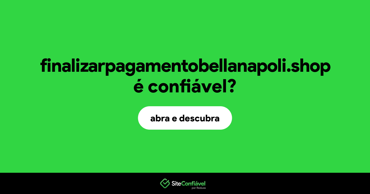 O site finalizarpagamentobellanapoli.shop é confiável?