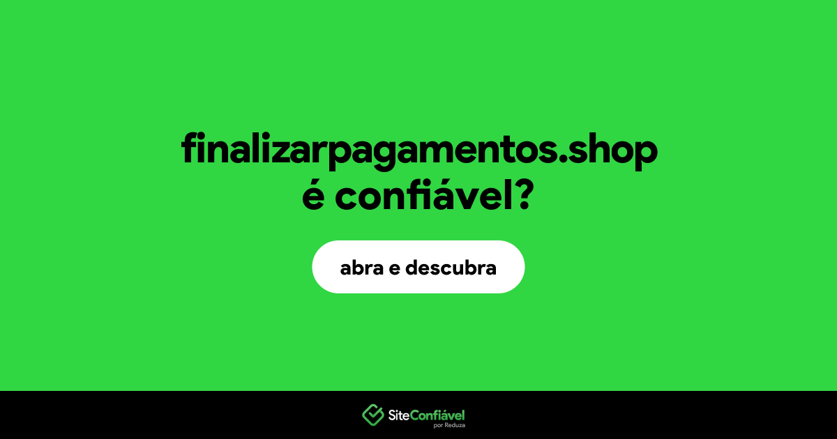 O site finalizarpagamentos.shop é confiável?