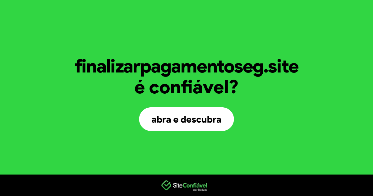 O site finalizarpagamentoseg.site é confiável?