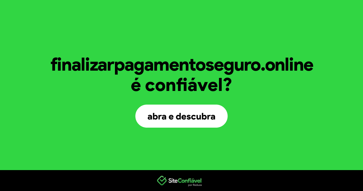 O site finalizarpagamentoseguro.online é confiável?