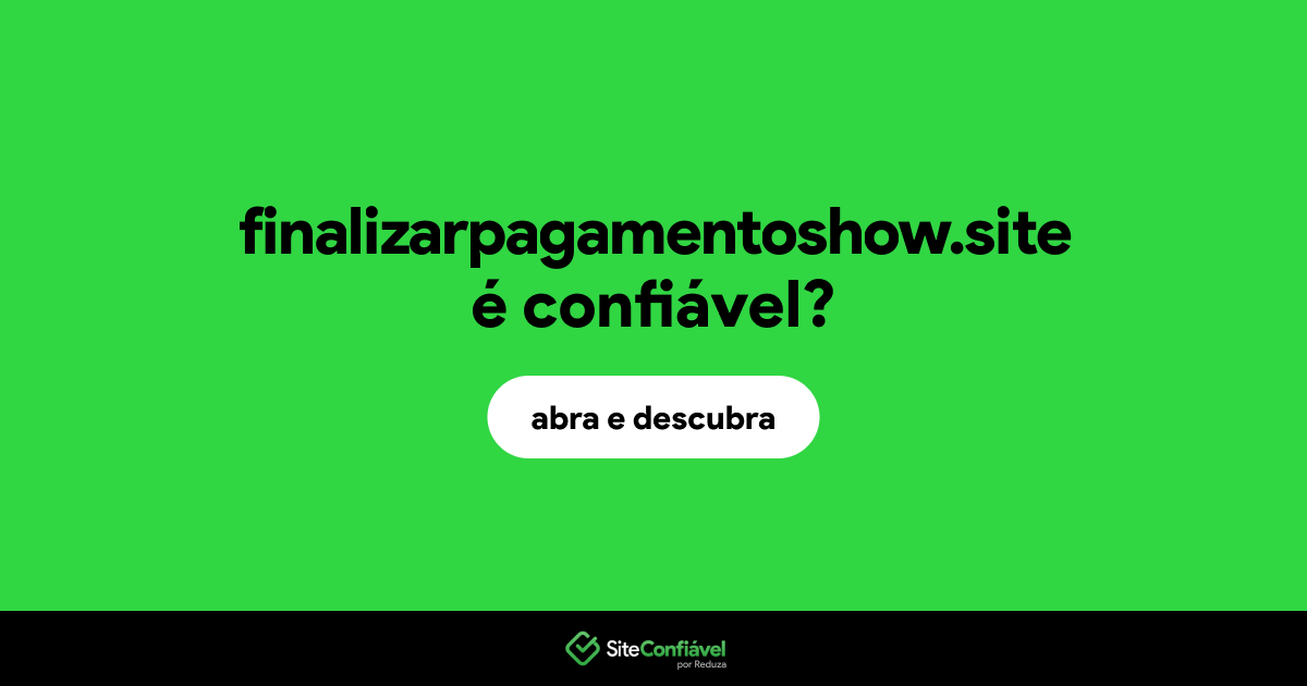O site finalizarpagamentoshow.site é confiável?