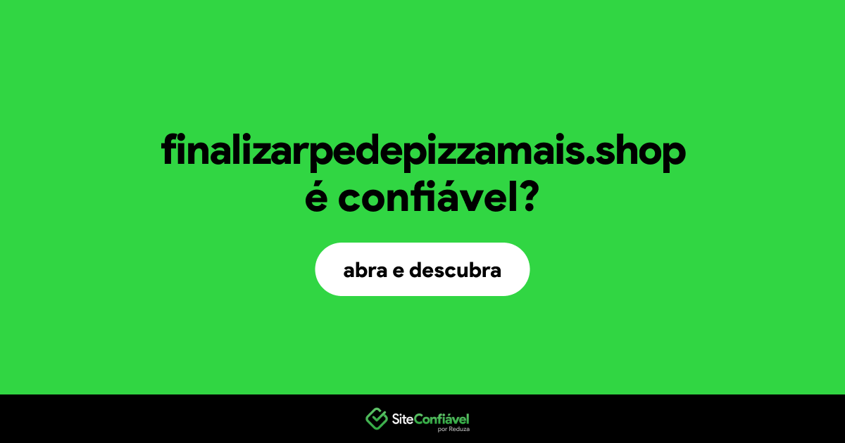 O site finalizarpedepizzamais.shop é confiável?