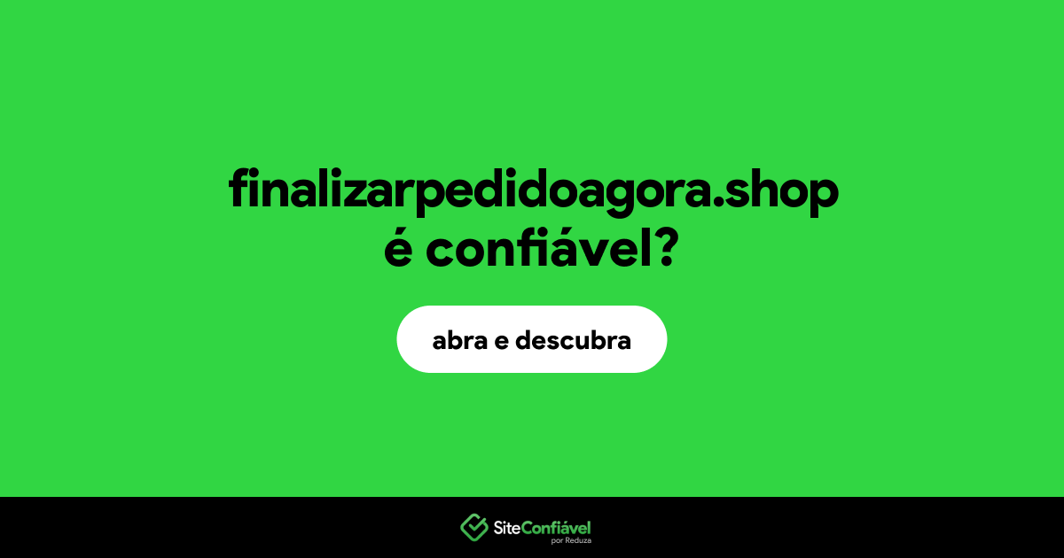 O site finalizarpedidoagora.shop é confiável?