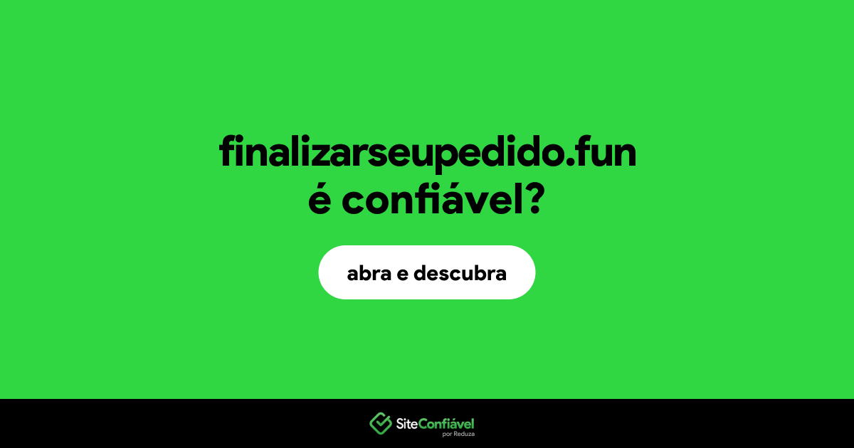 O site finalizarseupedido.fun é confiável?