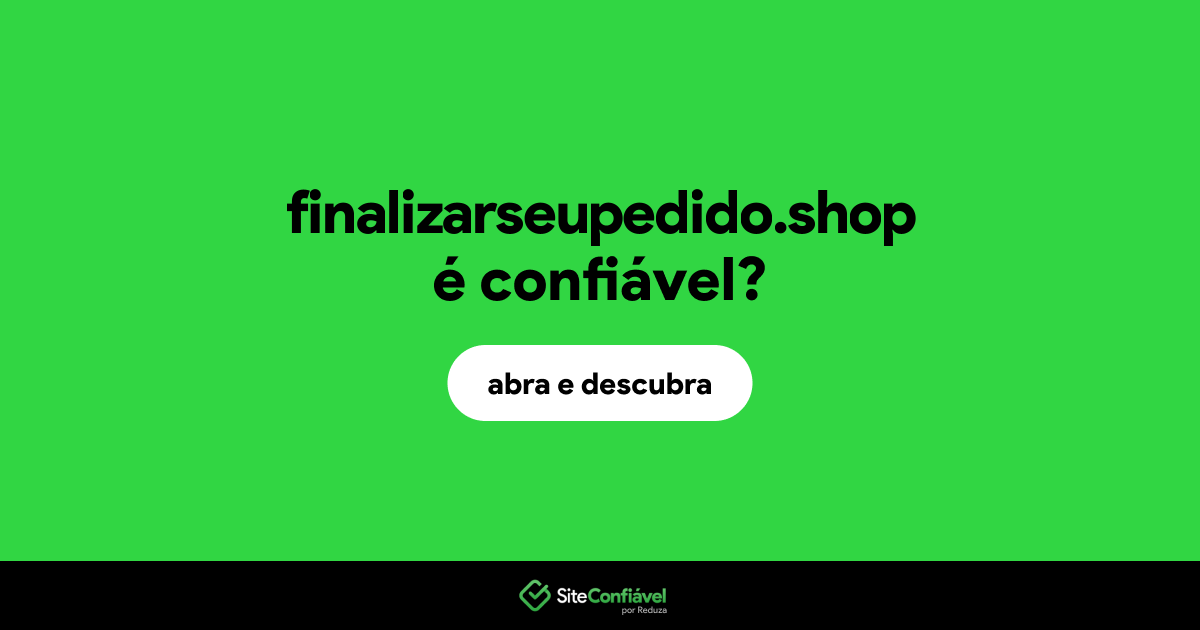 O site finalizarseupedido.shop é confiável?