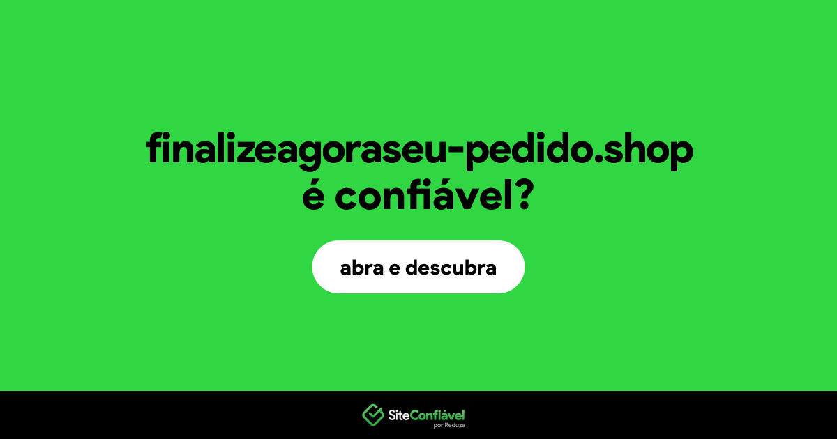 O site finalizeagoraseu-pedido.shop é confiável?