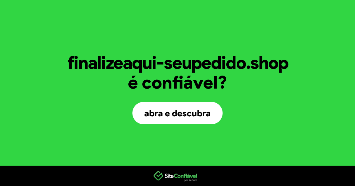 O site finalizeaqui-seupedido.shop é confiável?