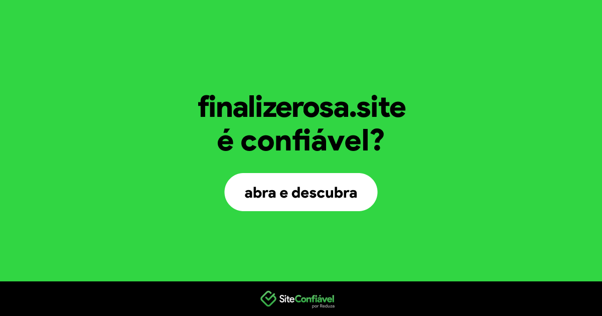O site finalizerosa.site é confiável?