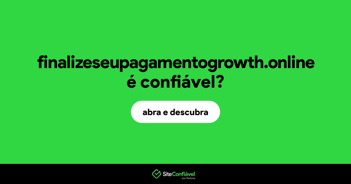 O site finalizeseupagamentogrowth.online é confiável?
