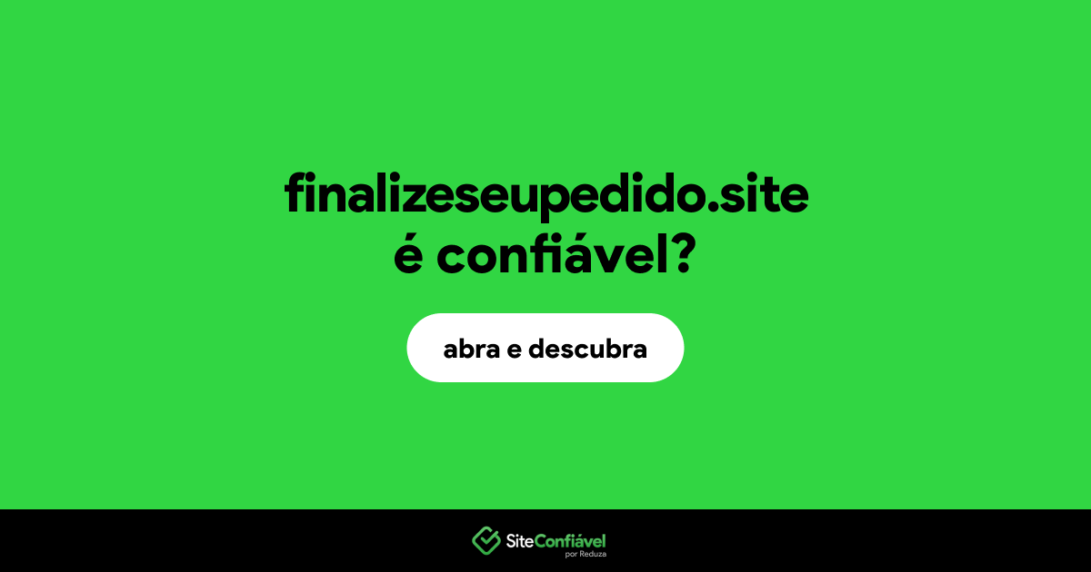 O site finalizeseupedido.site é confiável?