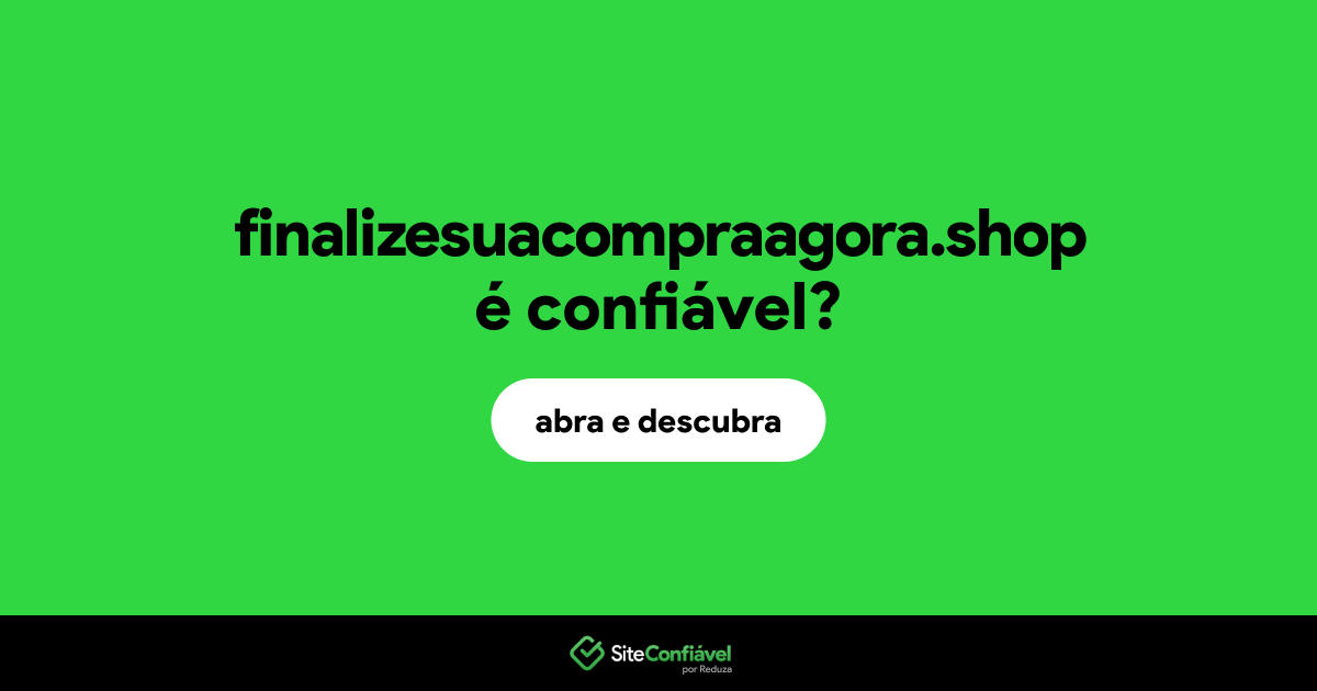 O site finalizesuacompraagora.shop é confiável?