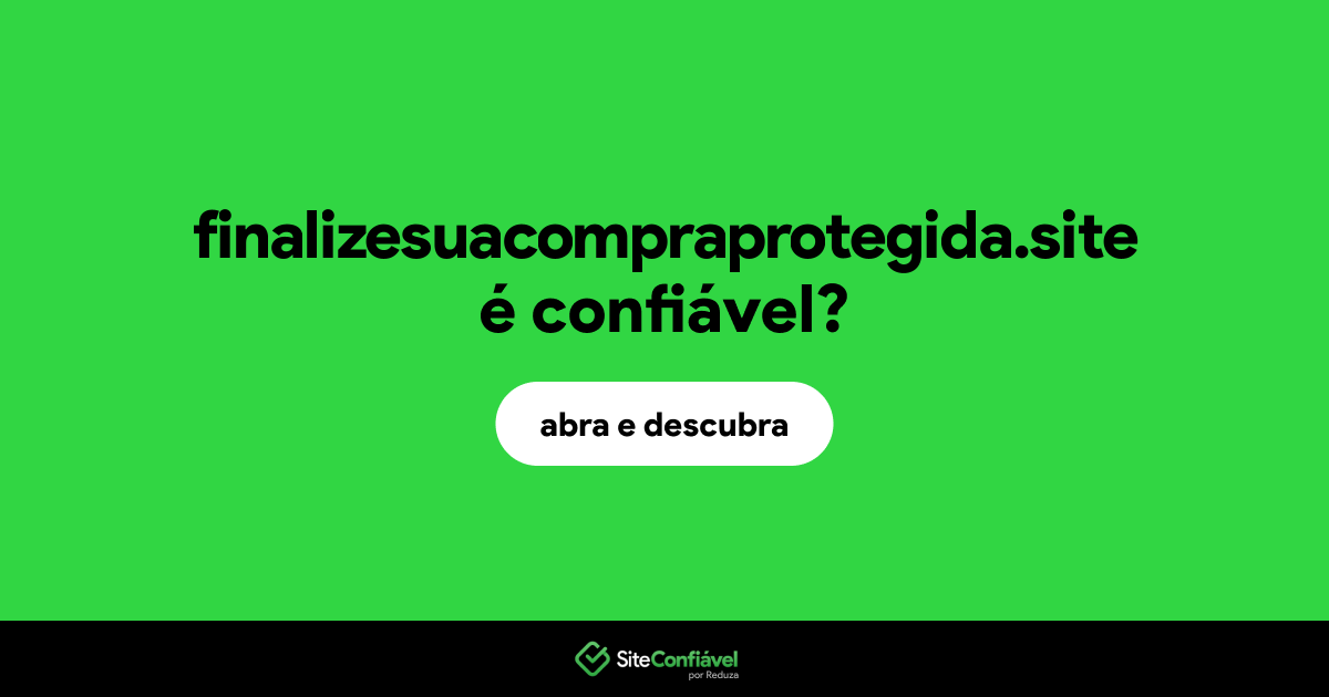 O site finalizesuacompraprotegida.site é confiável?