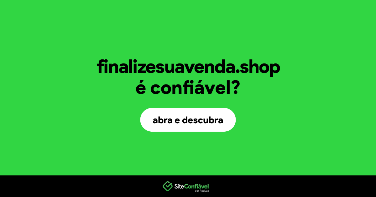 O site finalizesuavenda.shop é confiável?