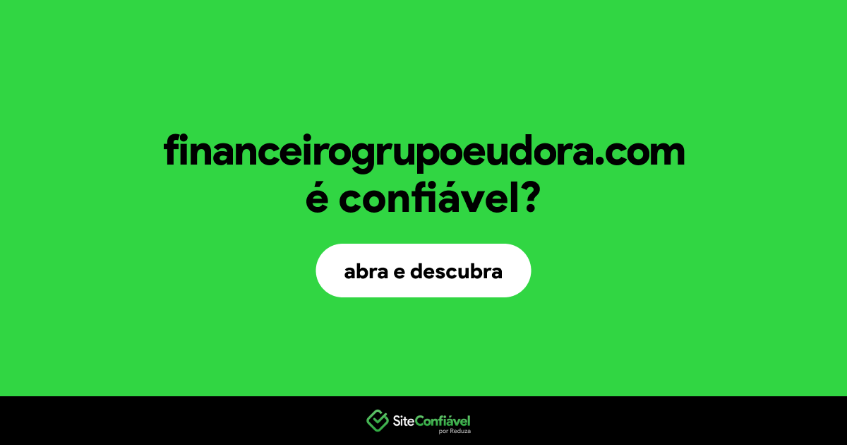 O site financeirogrupoeudora.com é confiável?