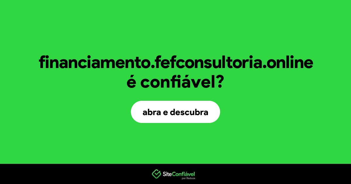 O site financiamento.fefconsultoria.online é confiável?