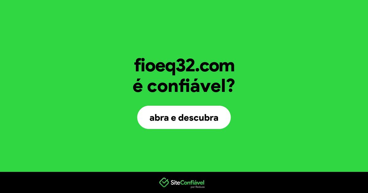 O site fioeq32.com é confiável?