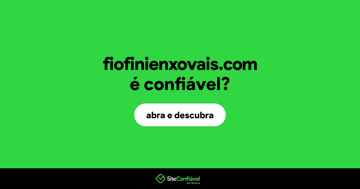 O site fiofinienxovais.com é confiável?