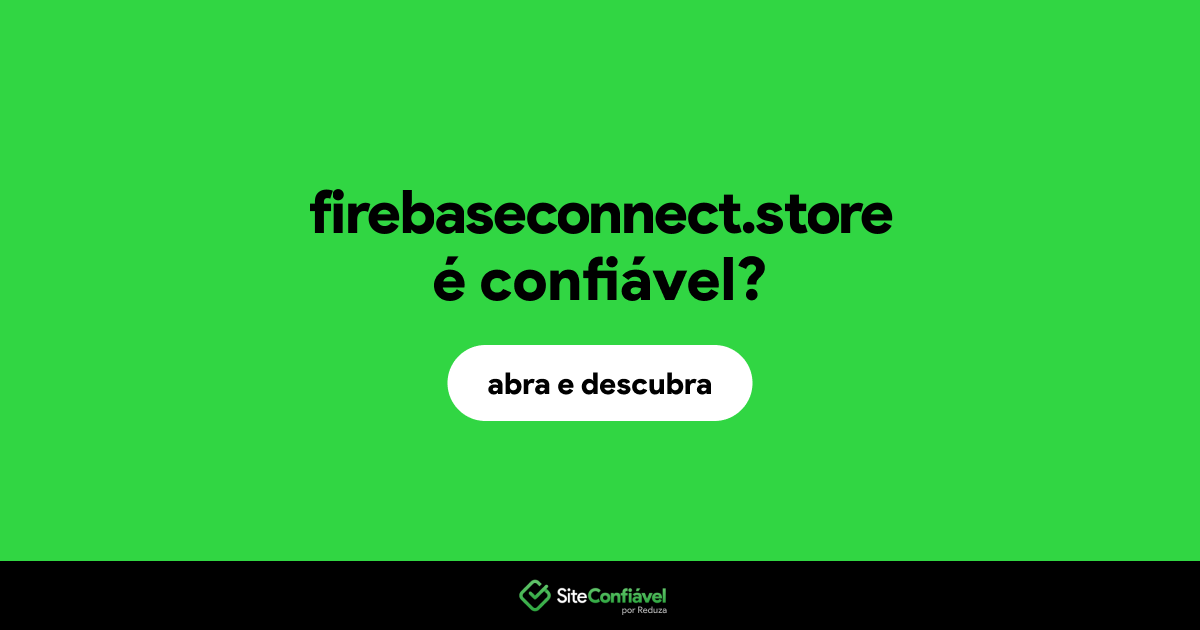 O site firebaseconnect.store é confiável?