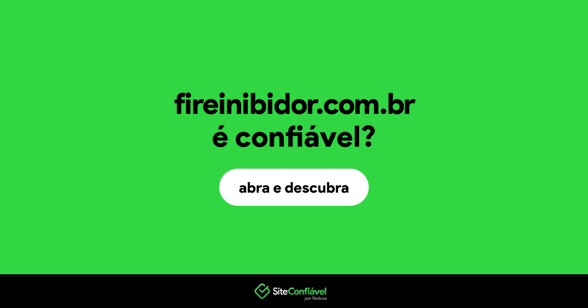O site fireinibidor.com.br é confiável?
