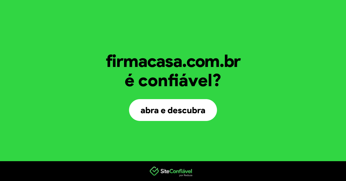 O site firmacasa.com.br é confiável?