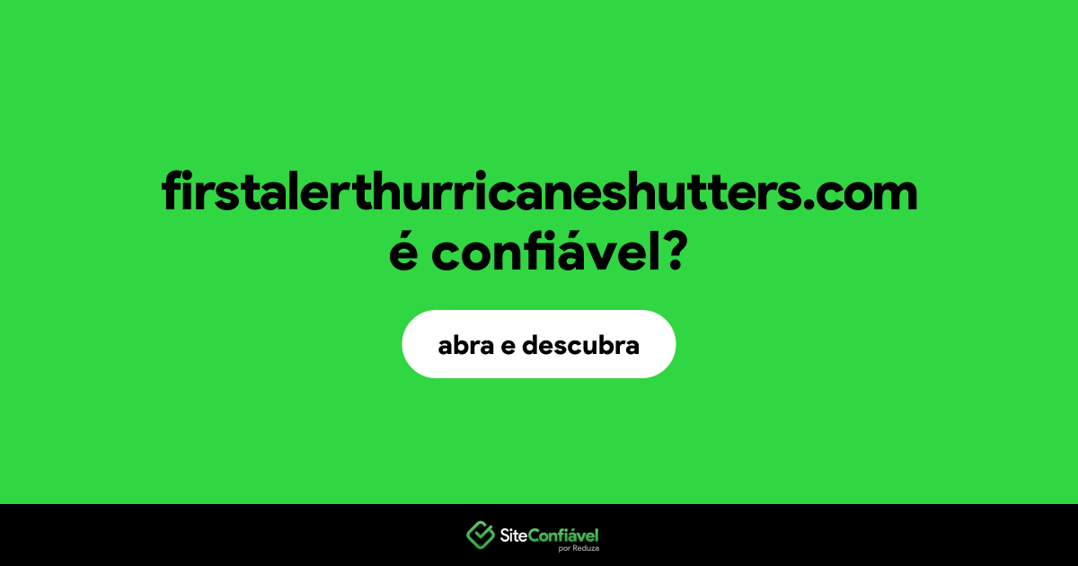 O site firstalerthurricaneshutters.com é confiável?