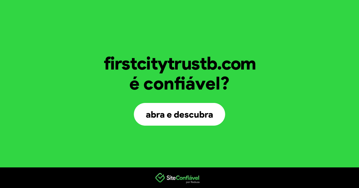 O site firstcitytrustb.com é confiável?