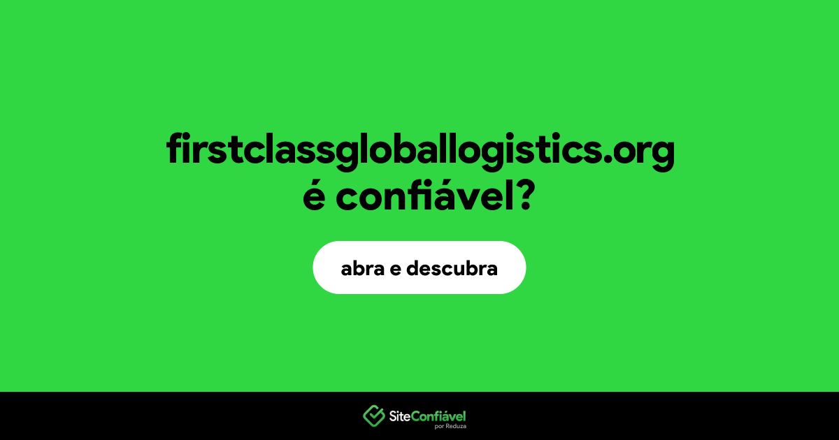 O site firstclassgloballogistics.org é confiável?