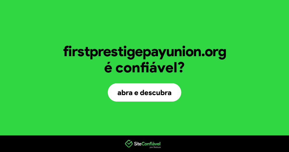 O site firstprestigepayunion.org é confiável?