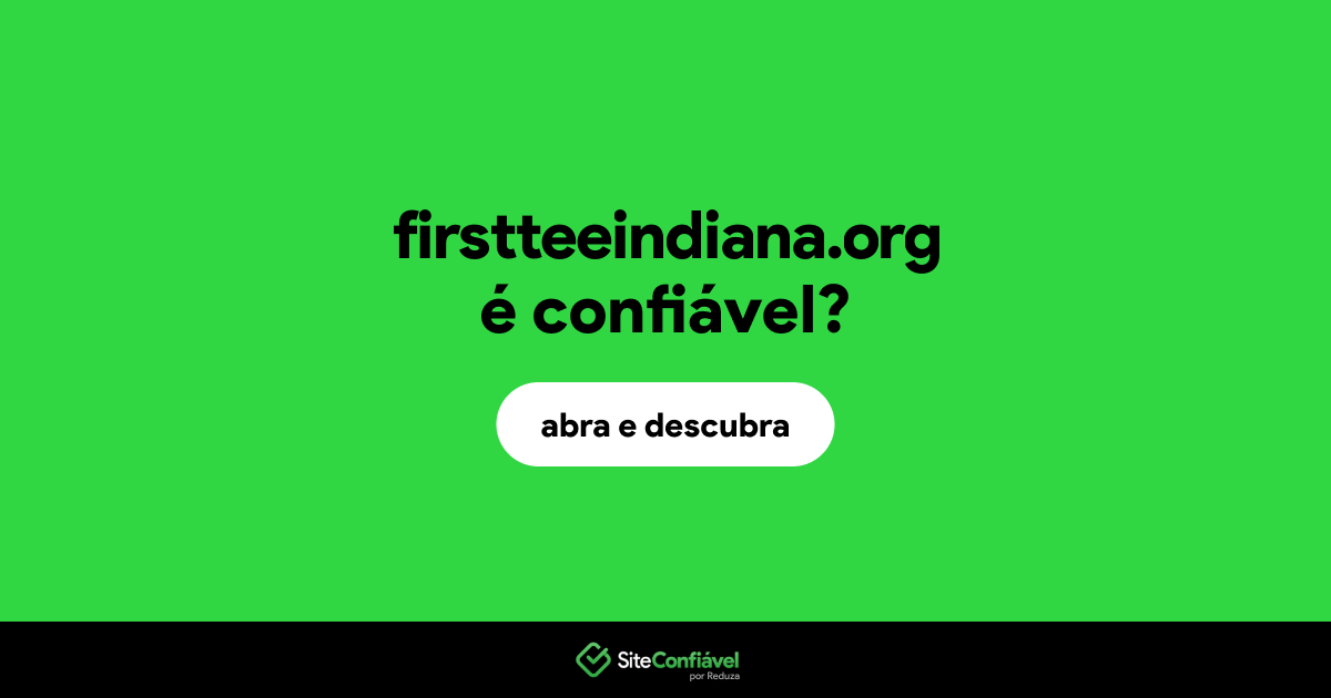 O site firstteeindiana.org é confiável?