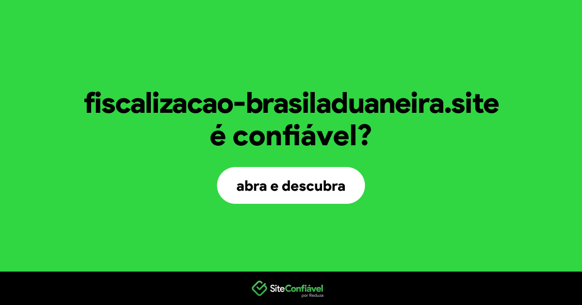 O site fiscalizacao-brasiladuaneira.site é confiável?