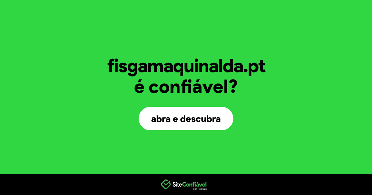 O site fisgamaquinalda.pt é confiável?
