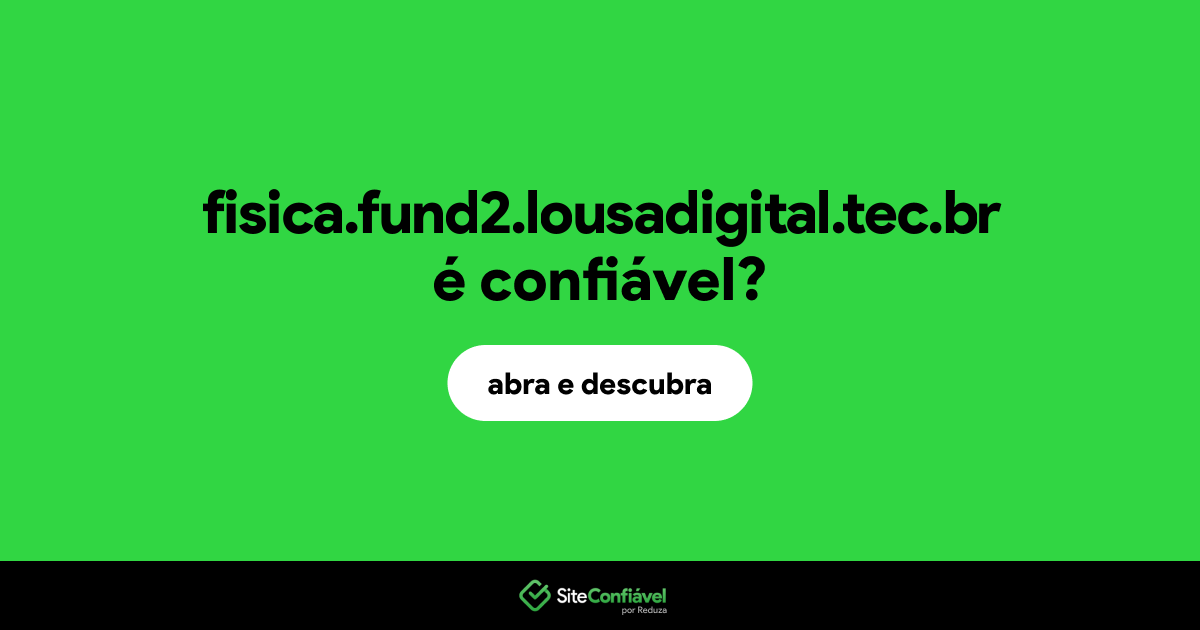 O site fisica.fund2.lousadigital.tec.br é confiável?