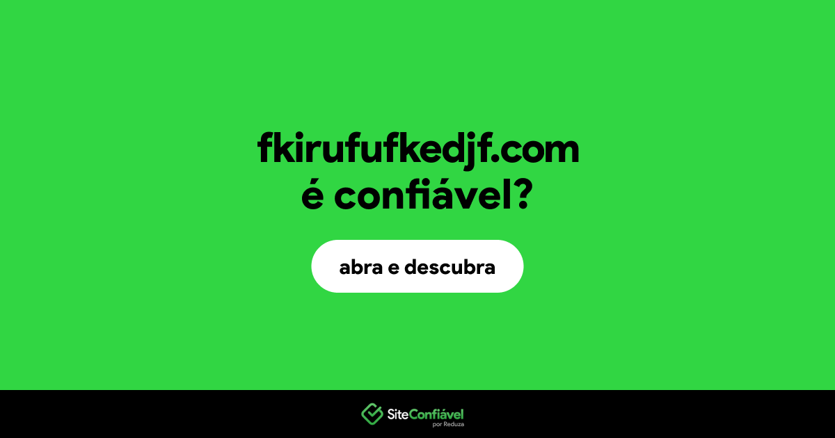 O site fkirufufkedjf.com é confiável?