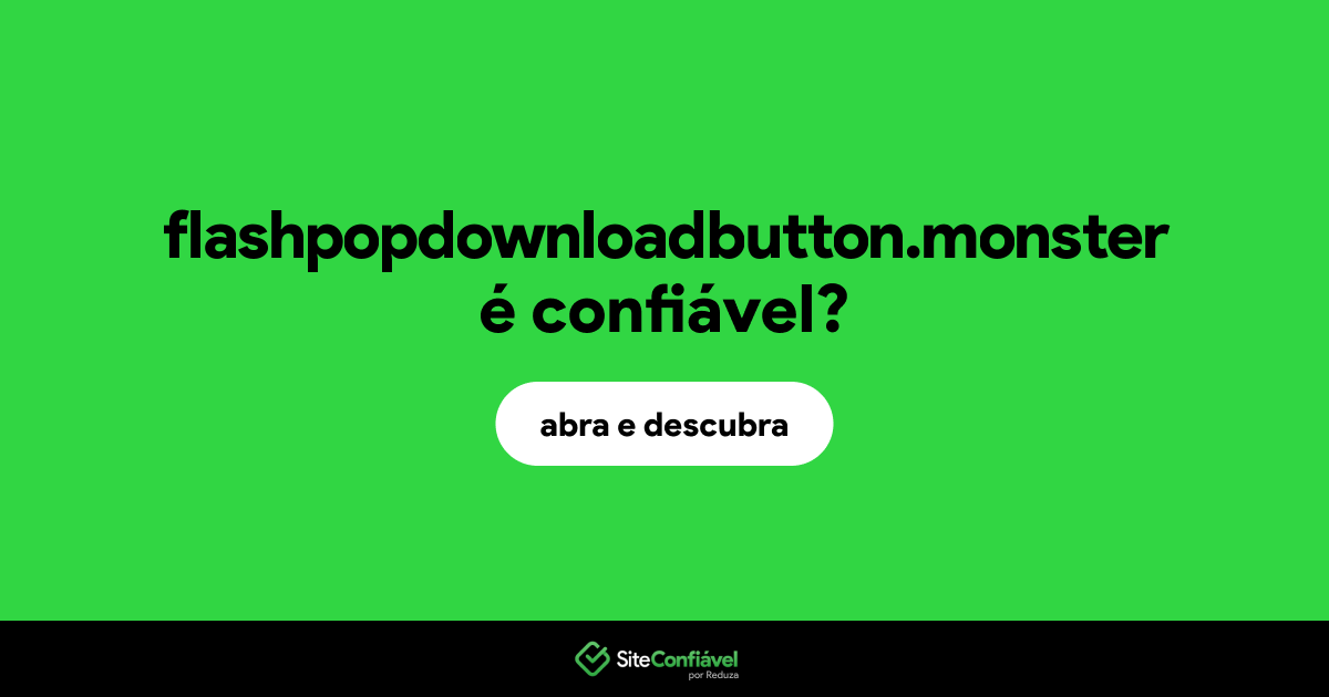 O site flashpopdownloadbutton.monster é confiável?