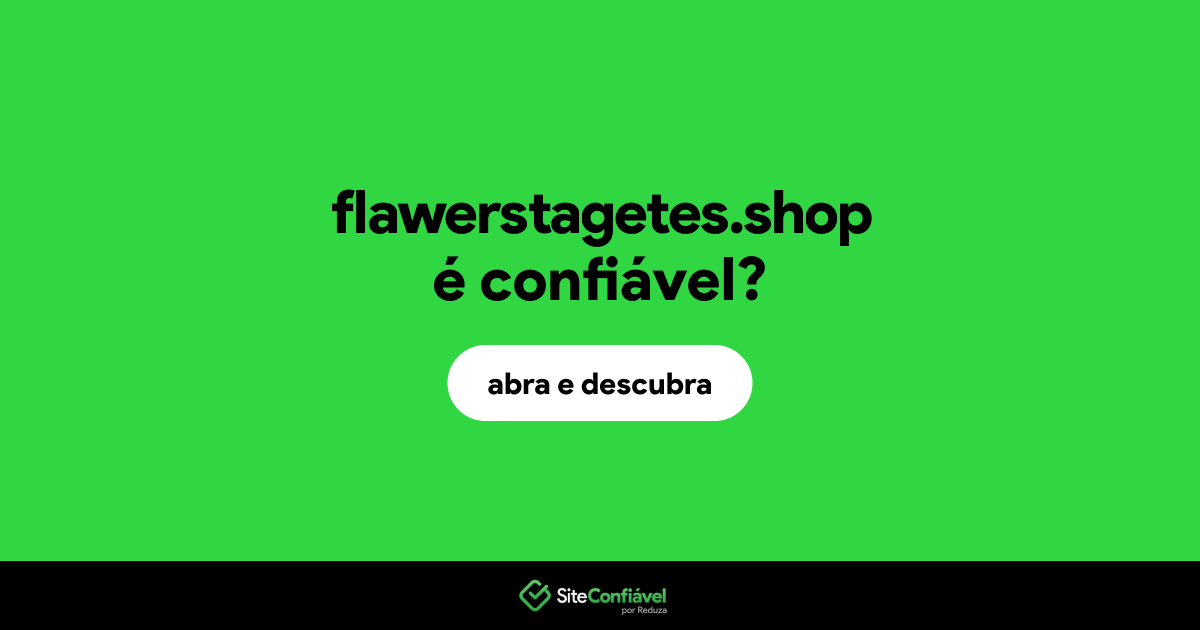O site flawerstagetes.shop é confiável?