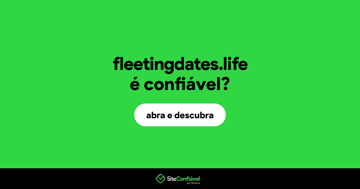 O site fleetingdates.life é confiável?