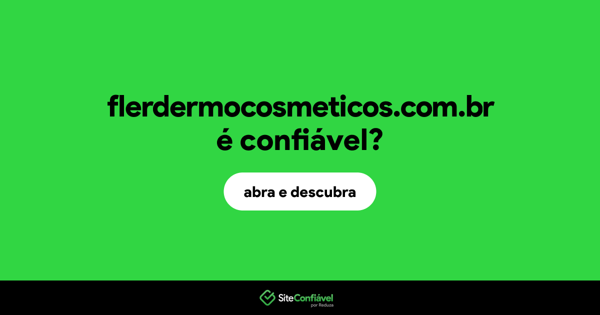 O site flerdermocosmeticos.com.br é confiável?