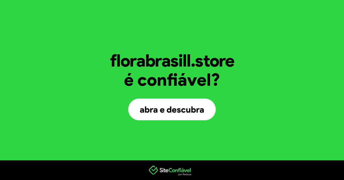 O site florabrasill.store é confiável?