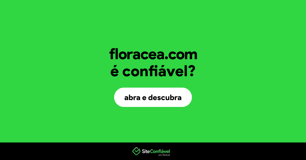 O site floracea.com é confiável?