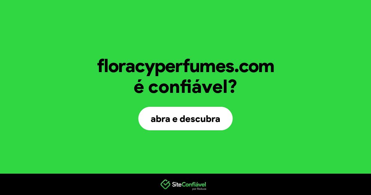 O site floracyperfumes.com é confiável?