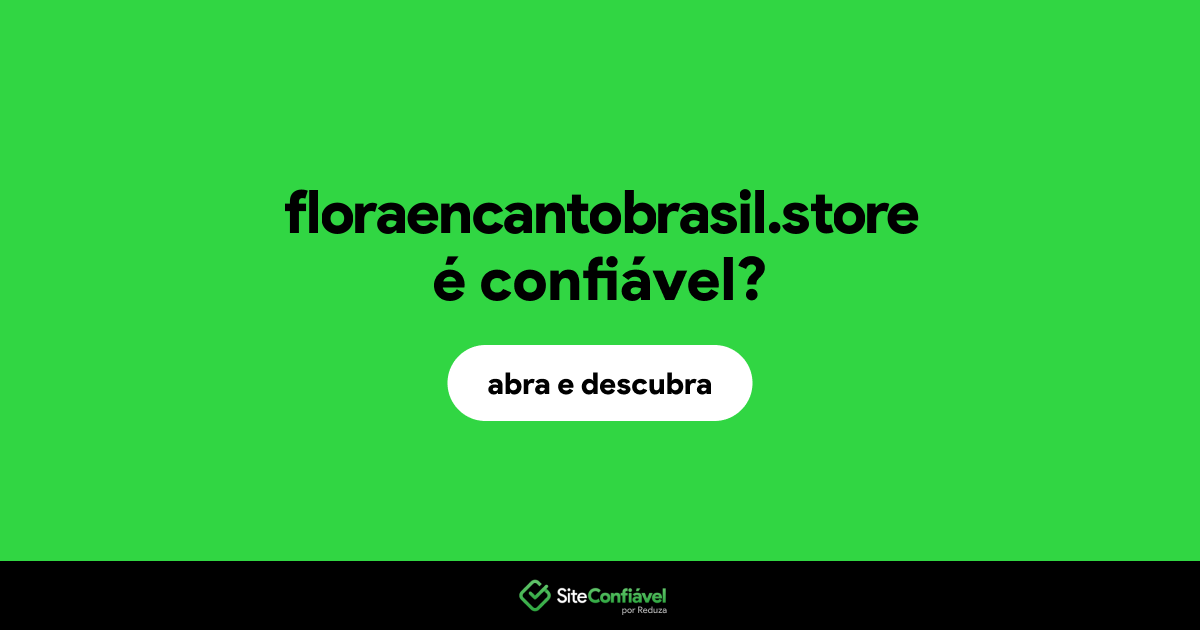 O site floraencantobrasil.store é confiável?