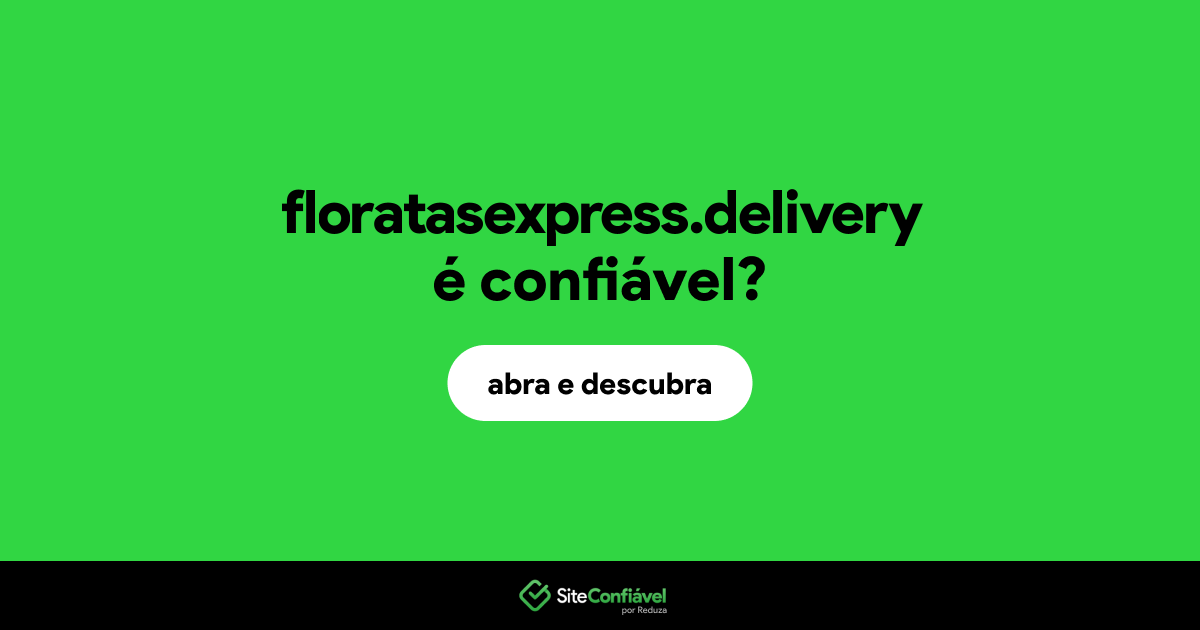 O site floratasexpress.delivery é confiável?