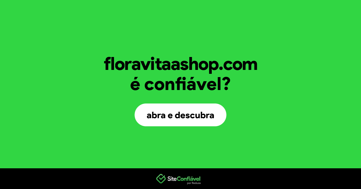 O site floravitaashop.com é confiável?