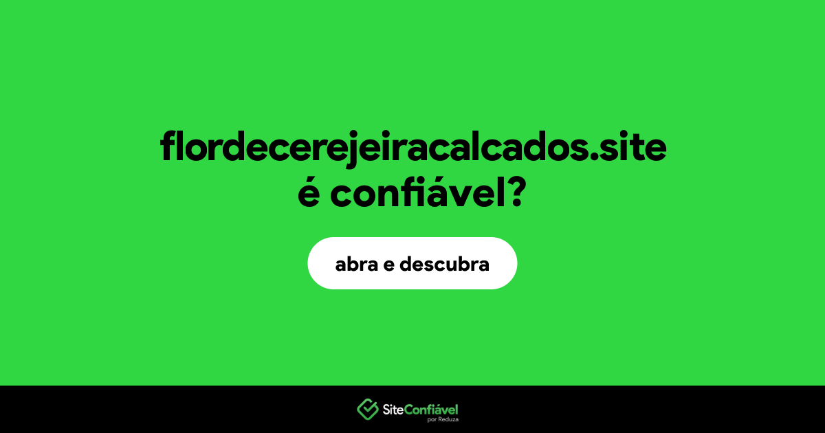 O site flordecerejeiracalcados.site é confiável?
