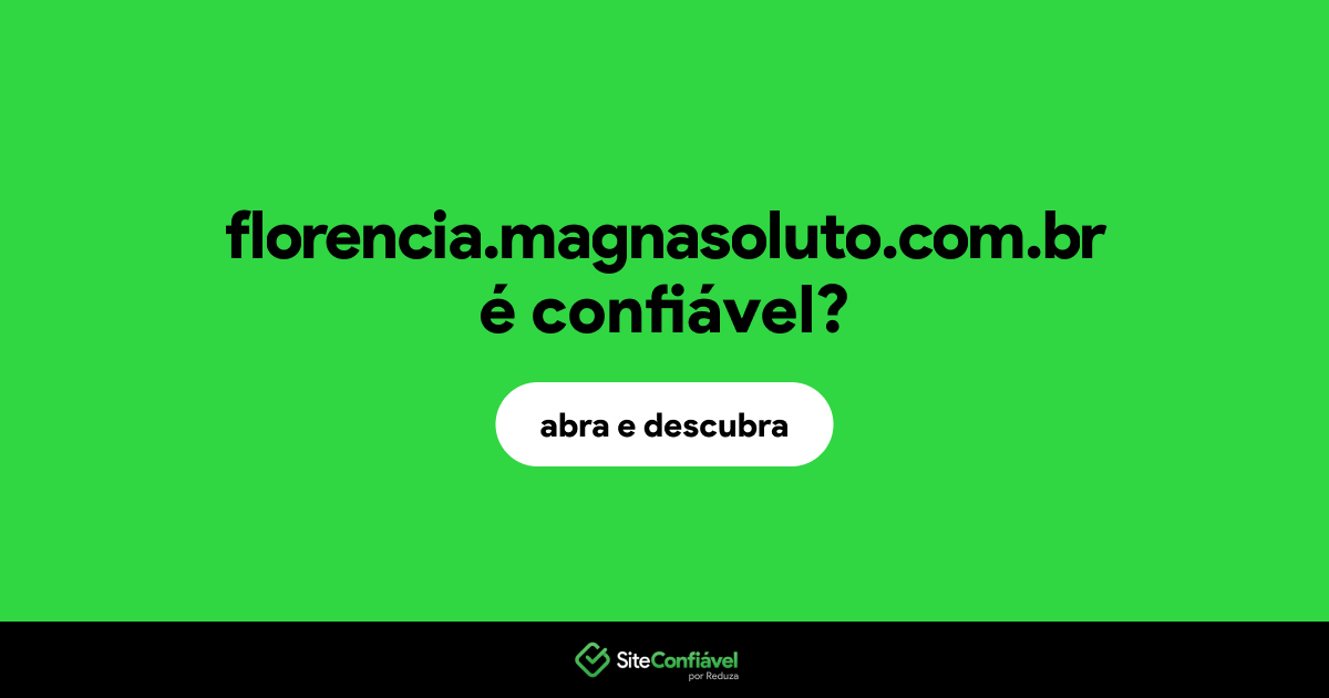 O site florencia.magnasoluto.com.br é confiável?