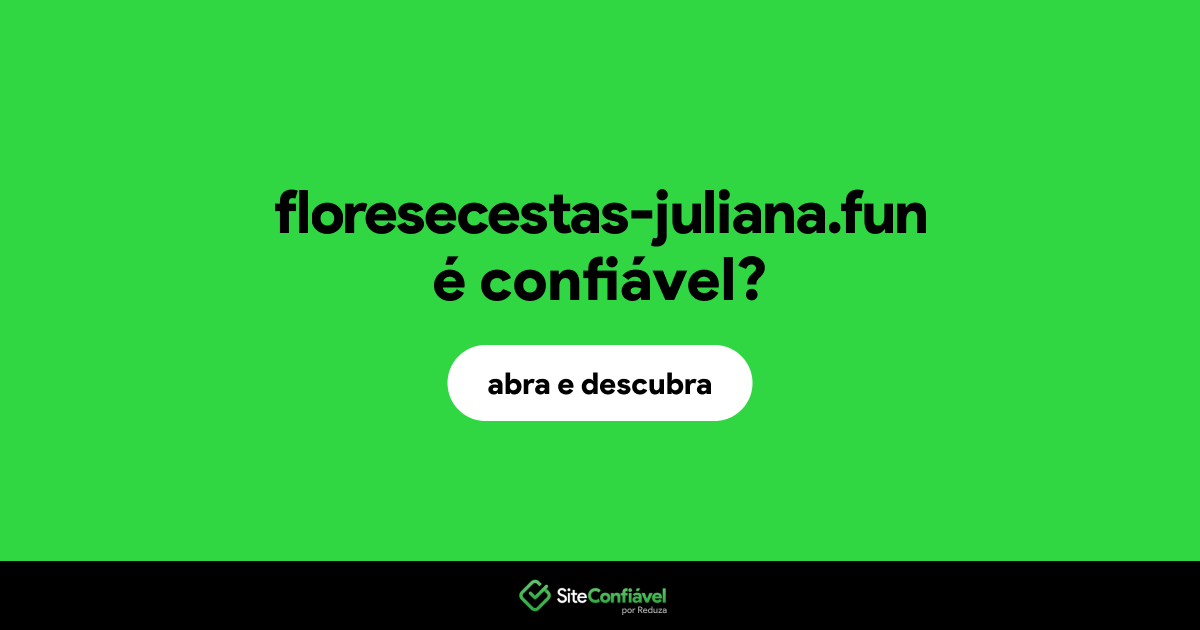 O site floresecestas-juliana.fun é confiável?