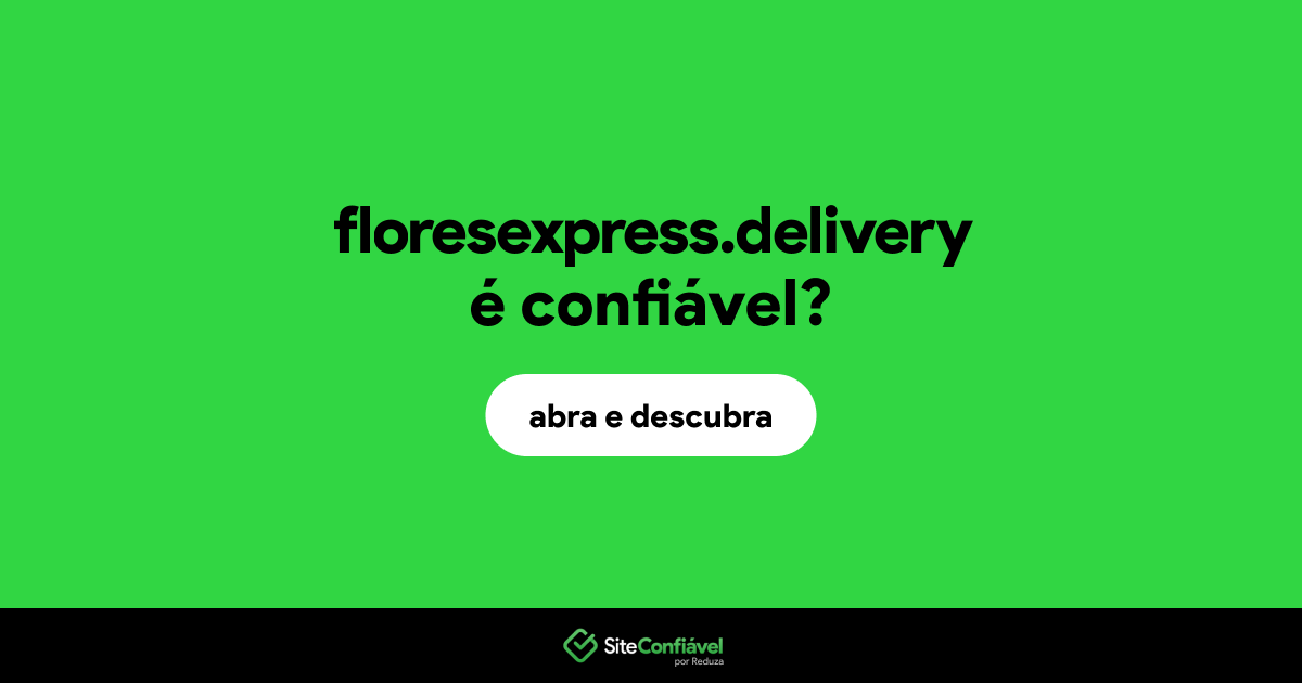 O site floresexpress.delivery é confiável?