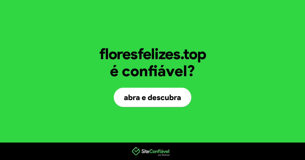 O site floresfelizes.top é confiável?
