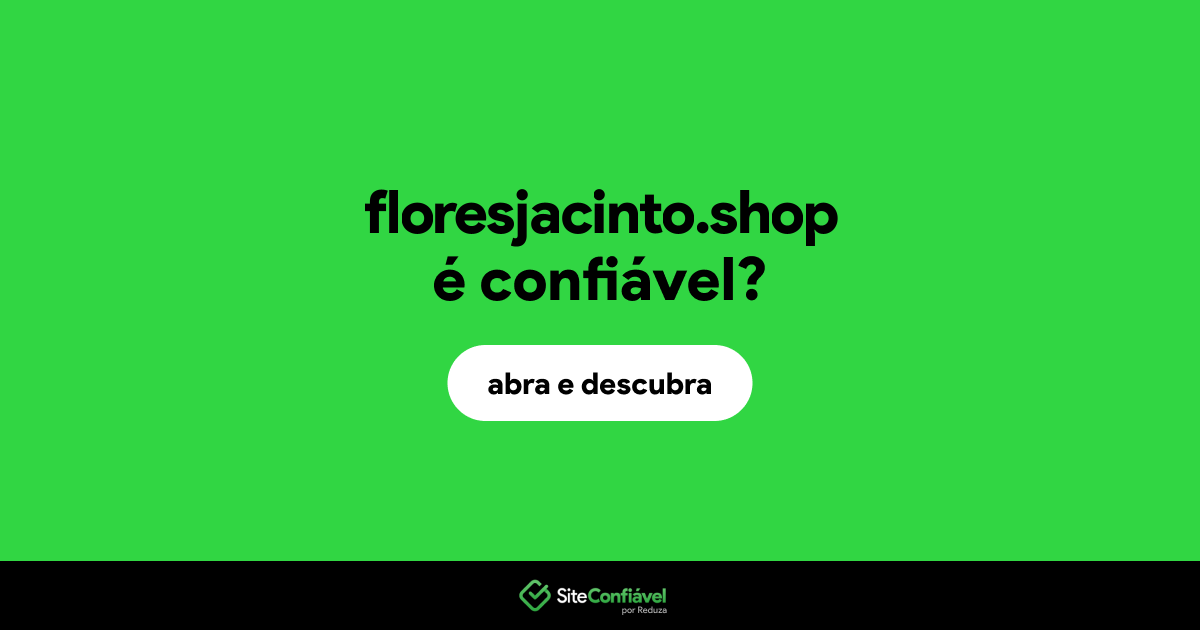O site floresjacinto.shop é confiável?