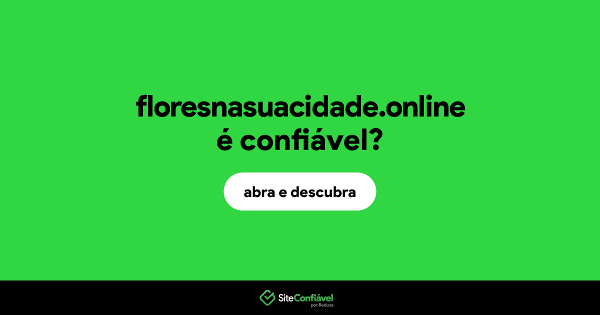 O site floresnasuacidade.online é confiável?